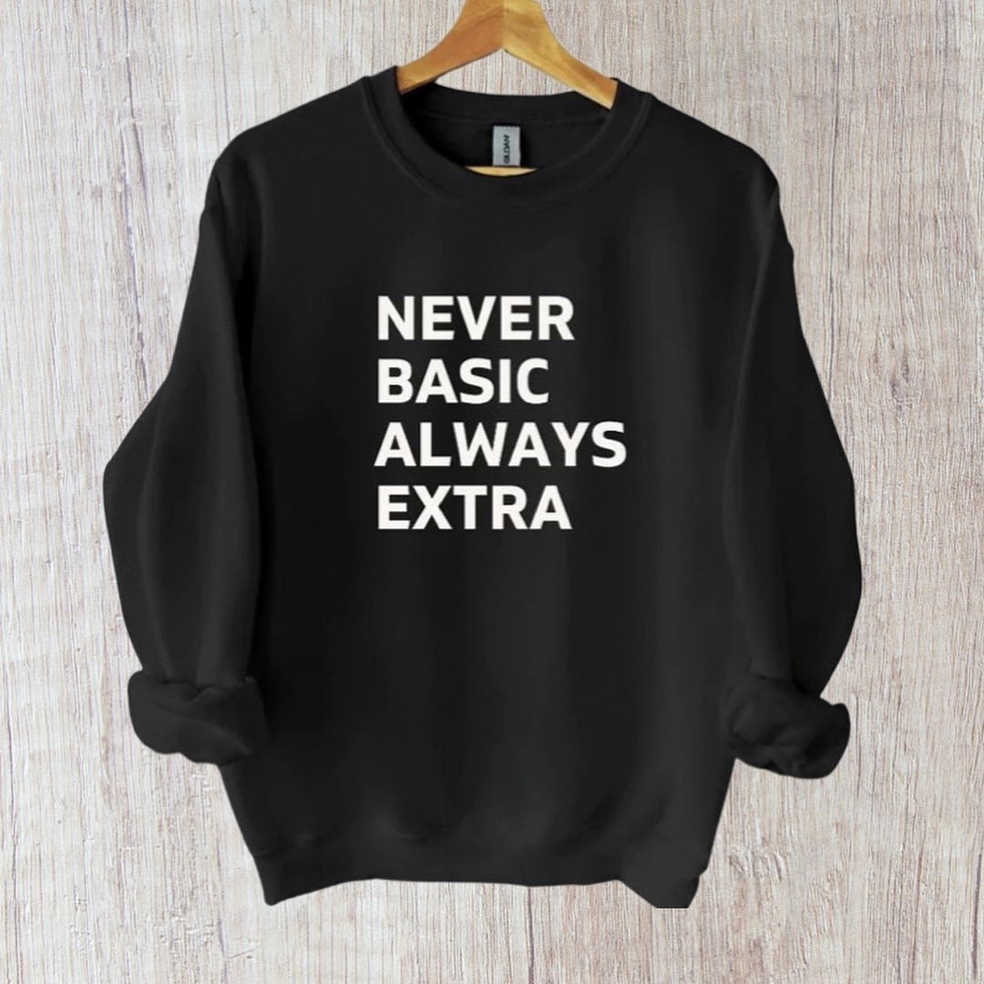 Never Basic Always Extra Sweatshirt