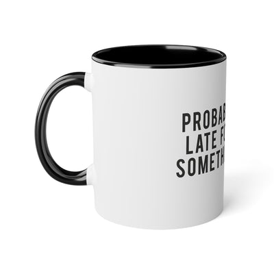 Probably Late for Something Funny Coffee Mug